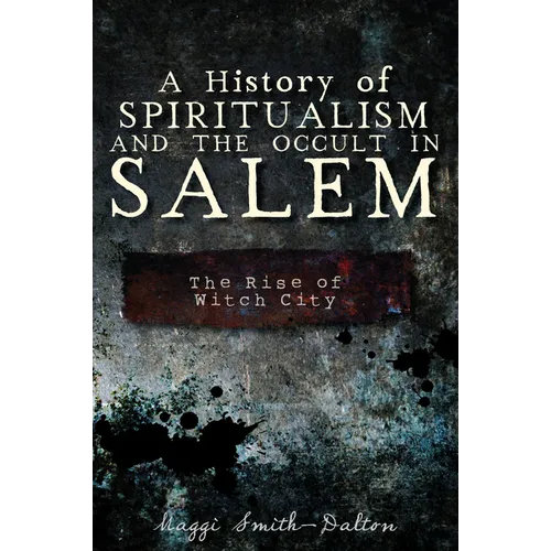 A History of Spiritualism and the Occult in Salem: The Rise of Witch City - Paperback