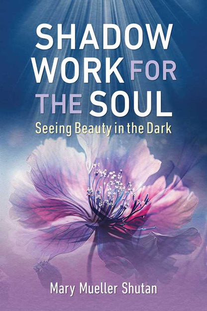 Shadow Work For the Soul By Mary Mueller Shutan